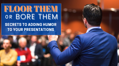 Bore Them or Floor Them - Secrets to Adding Humor to Presentations