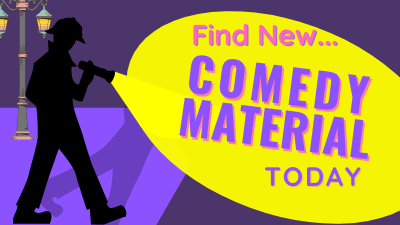 Find New Comedy Material Today
